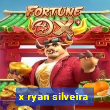 x ryan silveira